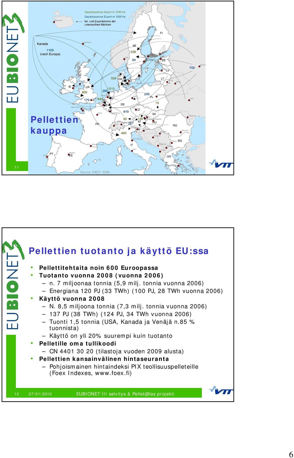 RO Zagreb Bukarest Belgrad Sarajevo Sofia BG Podgorica Skopje Tirana GR 11 Source: DBFZ 2009 Algier Athen Pellettien tuotanto ja käyttö EU:ssa Pellettitehtaita noin 600 Euroopassa Tuotanto vuonna