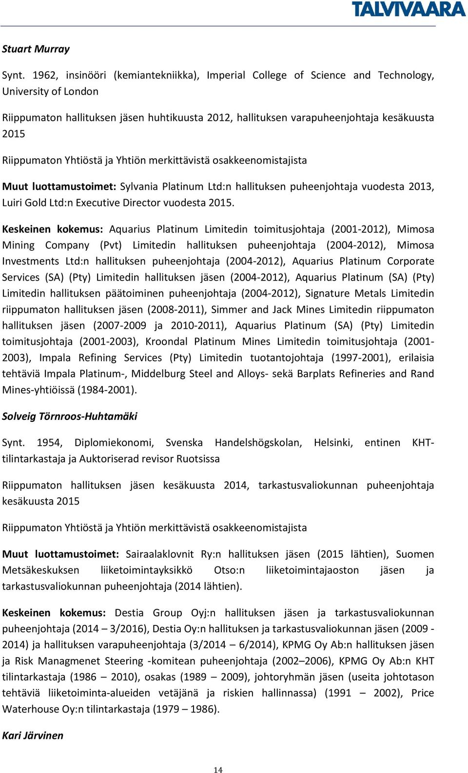 Riippumaton Yhtiöstä ja Yhtiön merkittävistä osakkeenomistajista Muut luottamustoimet: Sylvania Platinum Ltd:n hallituksen puheenjohtaja vuodesta 2013, Luiri Gold Ltd:n Executive Director vuodesta