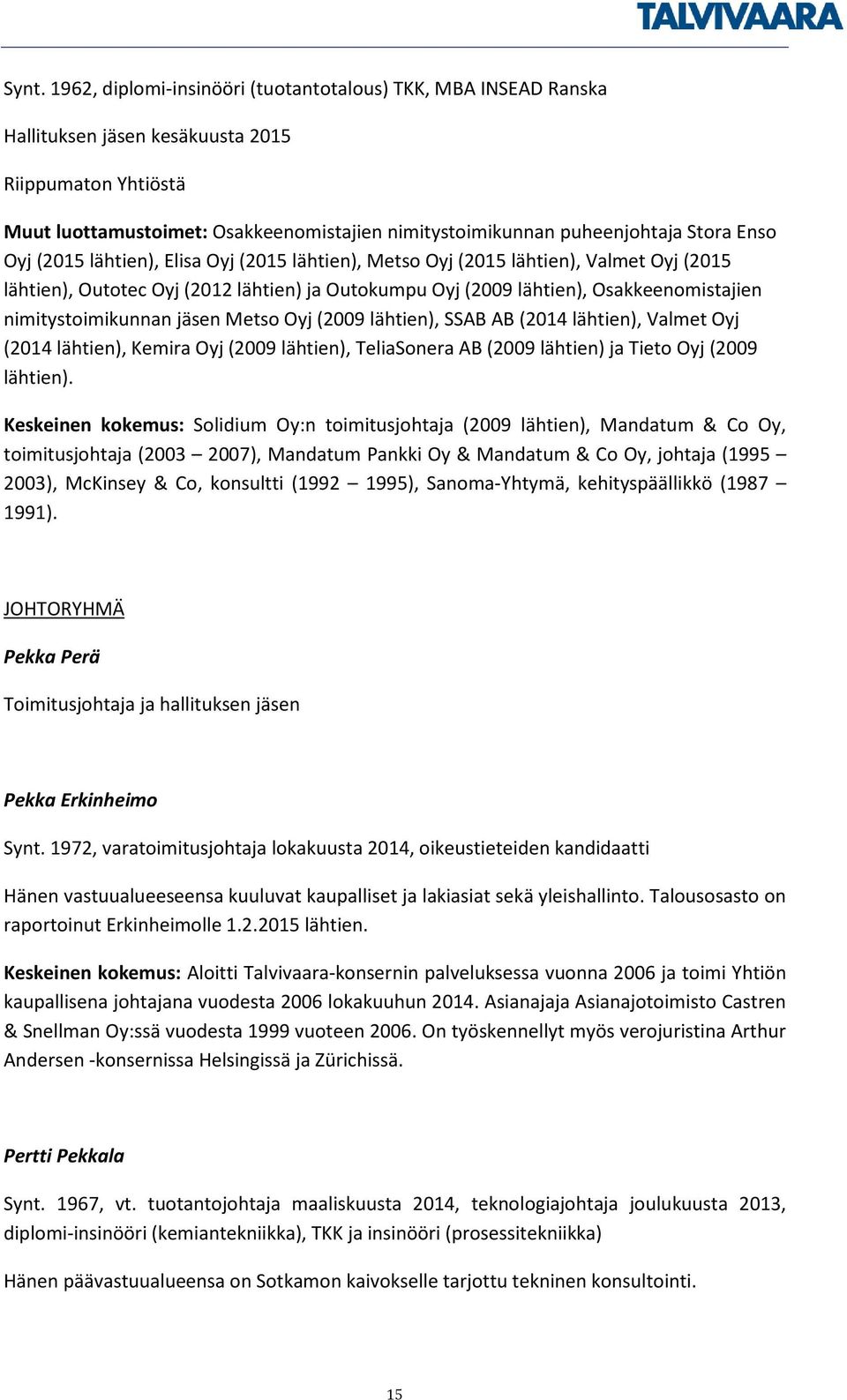 nimitystoimikunnan jäsen Metso Oyj (2009 lähtien), SSAB AB (2014 lähtien), Valmet Oyj (2014 lähtien), Kemira Oyj (2009 lähtien), TeliaSonera AB (2009 lähtien) ja Tieto Oyj (2009 lähtien).