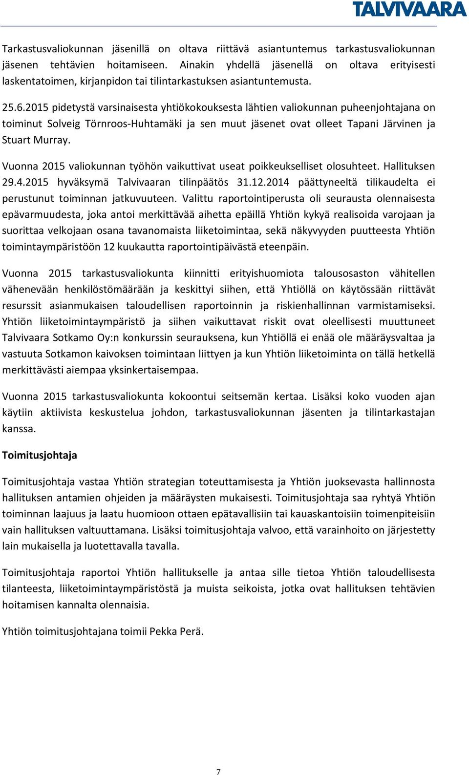 2015 pidetystä varsinaisesta yhtiökokouksesta lähtien valiokunnan puheenjohtajana on toiminut Solveig Törnroos-Huhtamäki ja sen muut jäsenet ovat olleet Tapani Järvinen ja Stuart Murray.