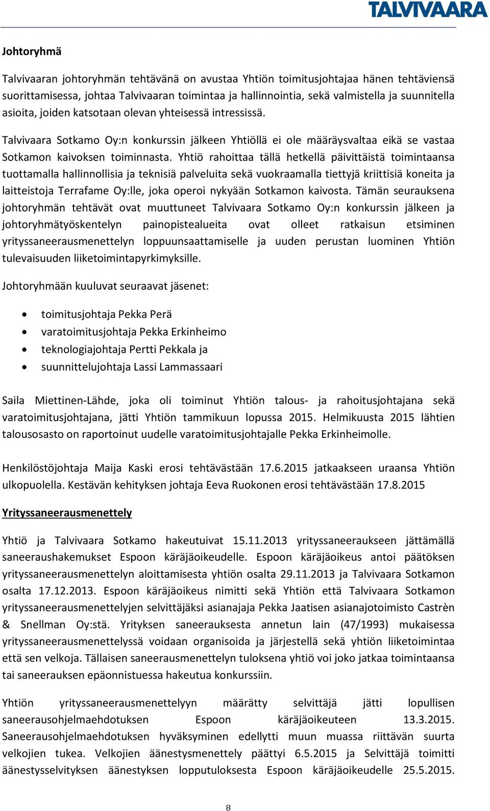 Yhtiö rahoittaa tällä hetkellä päivittäistä toimintaansa tuottamalla hallinnollisia ja teknisiä palveluita sekä vuokraamalla tiettyjä kriittisiä koneita ja laitteistoja Terrafame Oy:lle, joka operoi