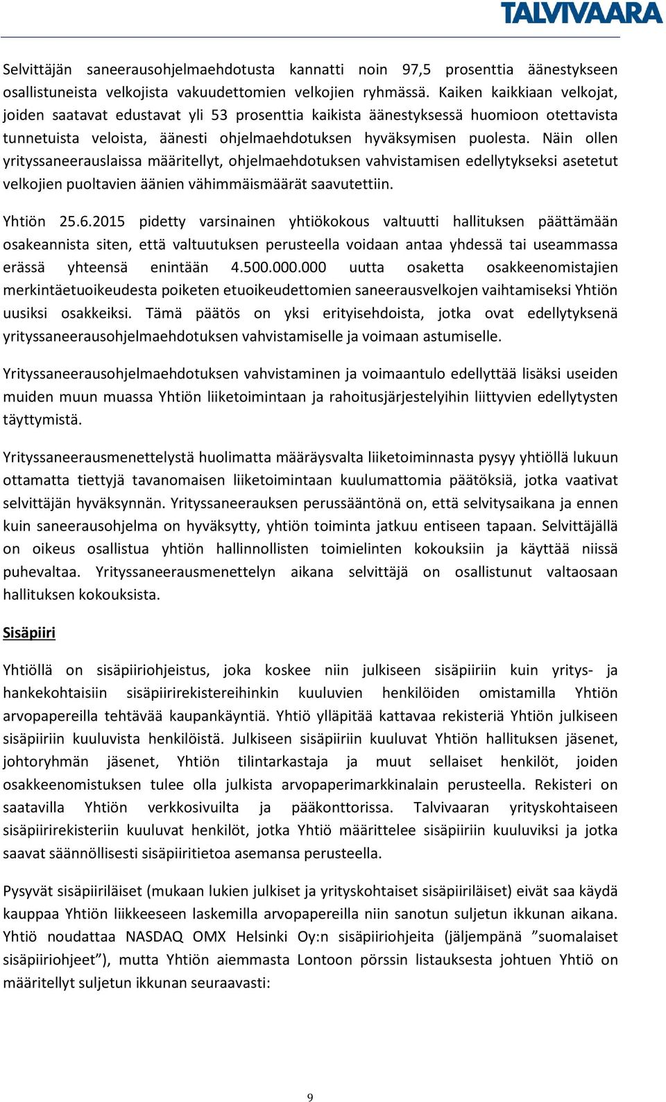 Näin ollen yrityssaneerauslaissa määritellyt, ohjelmaehdotuksen vahvistamisen edellytykseksi asetetut velkojien puoltavien äänien vähimmäismäärät saavutettiin. Yhtiön 25.6.