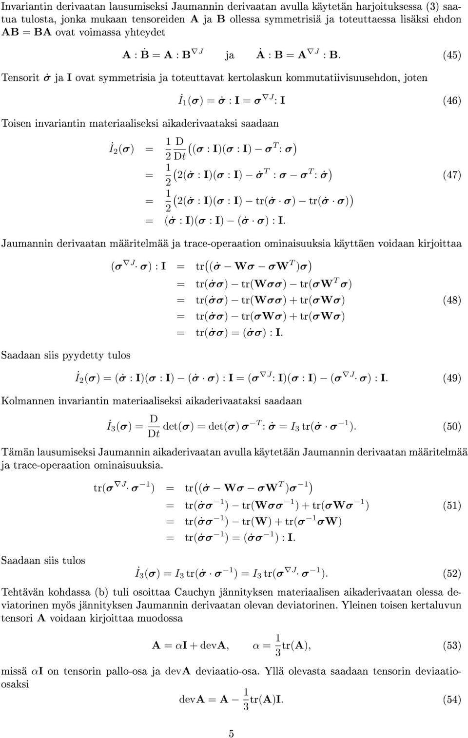 45 Tensorit σ ja I ovat symmetrisia ja toteuttavat kertolaskun kommutatiivisuusehdon, joten 1 σ σ : I σ J : I 46 Toisen invariantin materiaaliseksi aikaderivaataksi saadaan 2 σ 1 D σ : Iσ : I σ T : σ