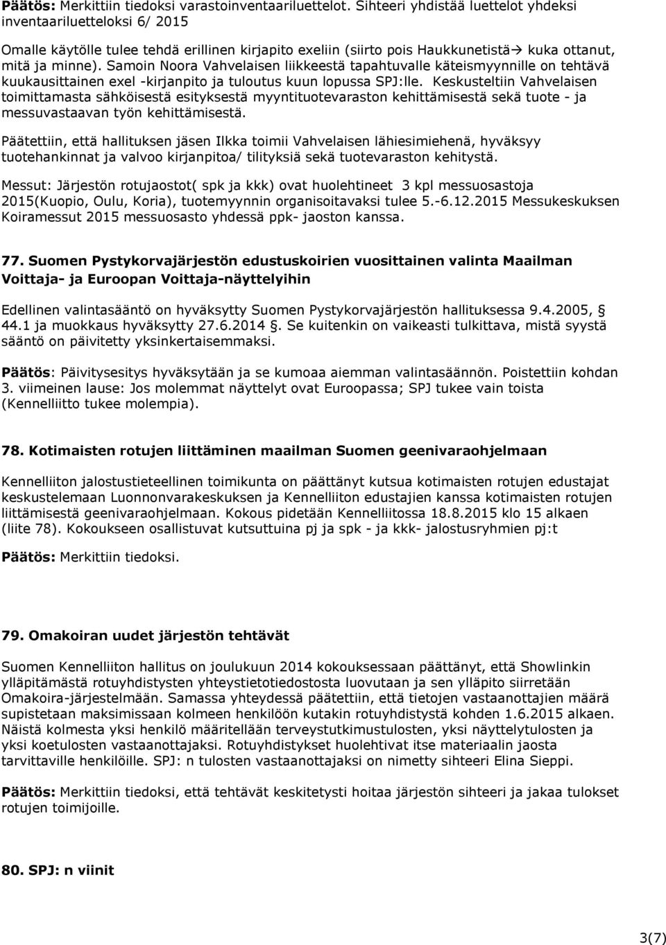 Samoin Noora Vahvelaisen liikkeestä tapahtuvalle käteismyynnille on tehtävä kuukausittainen exel -kirjanpito ja tuloutus kuun lopussa SPJ:lle.