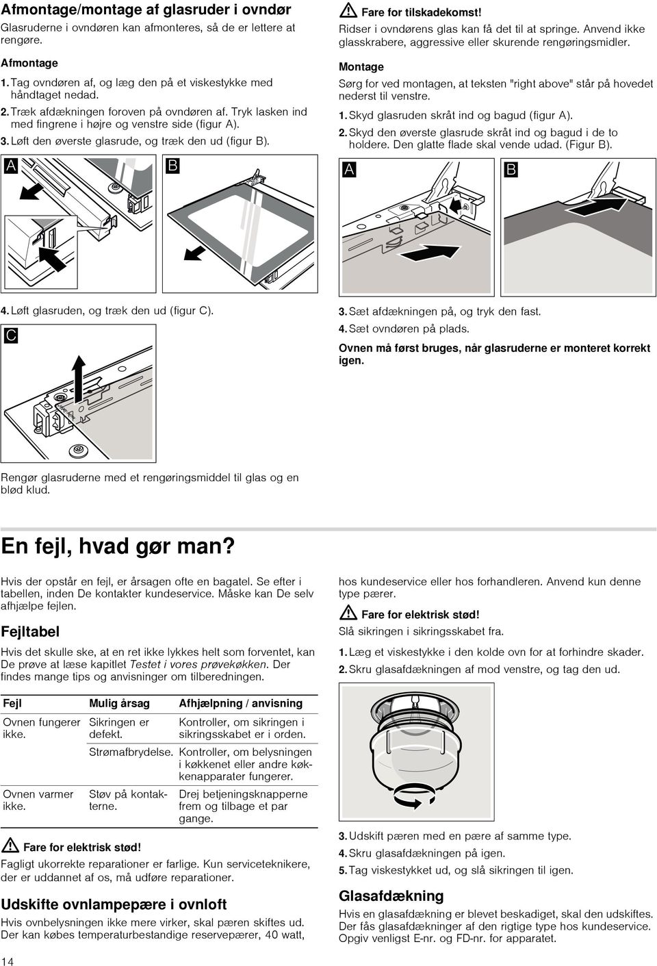 Ridser i ovndørens glas kan få det til at springe. Anvend ikke glasskrabere, aggressive eller skurende rengøringsmidler.