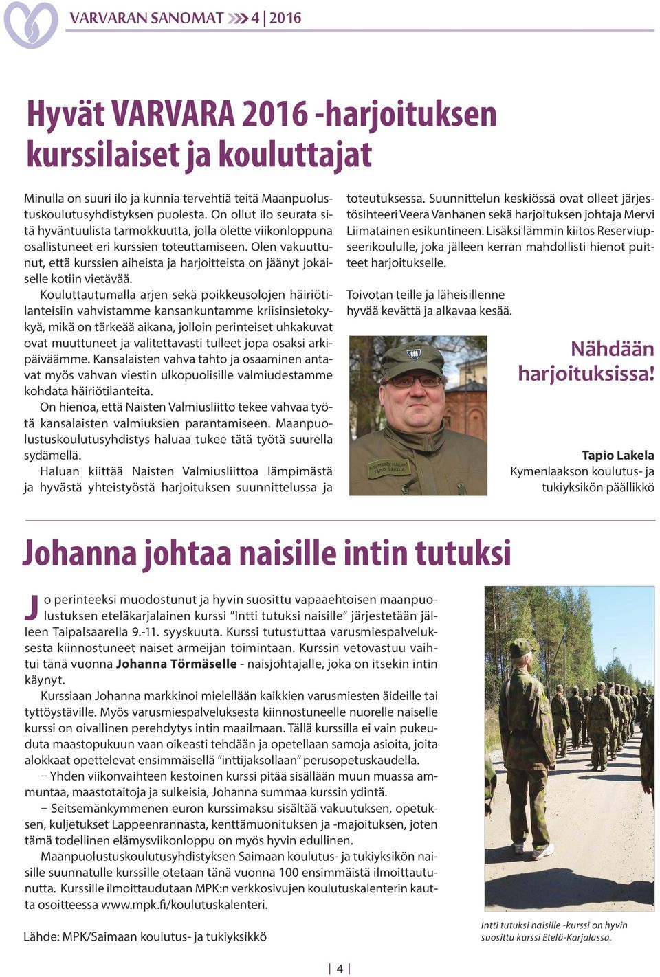 Olen vakuuttunut, että kurssien aiheista ja harjoitteista on jäänyt jokaiselle kotiin vietävää.