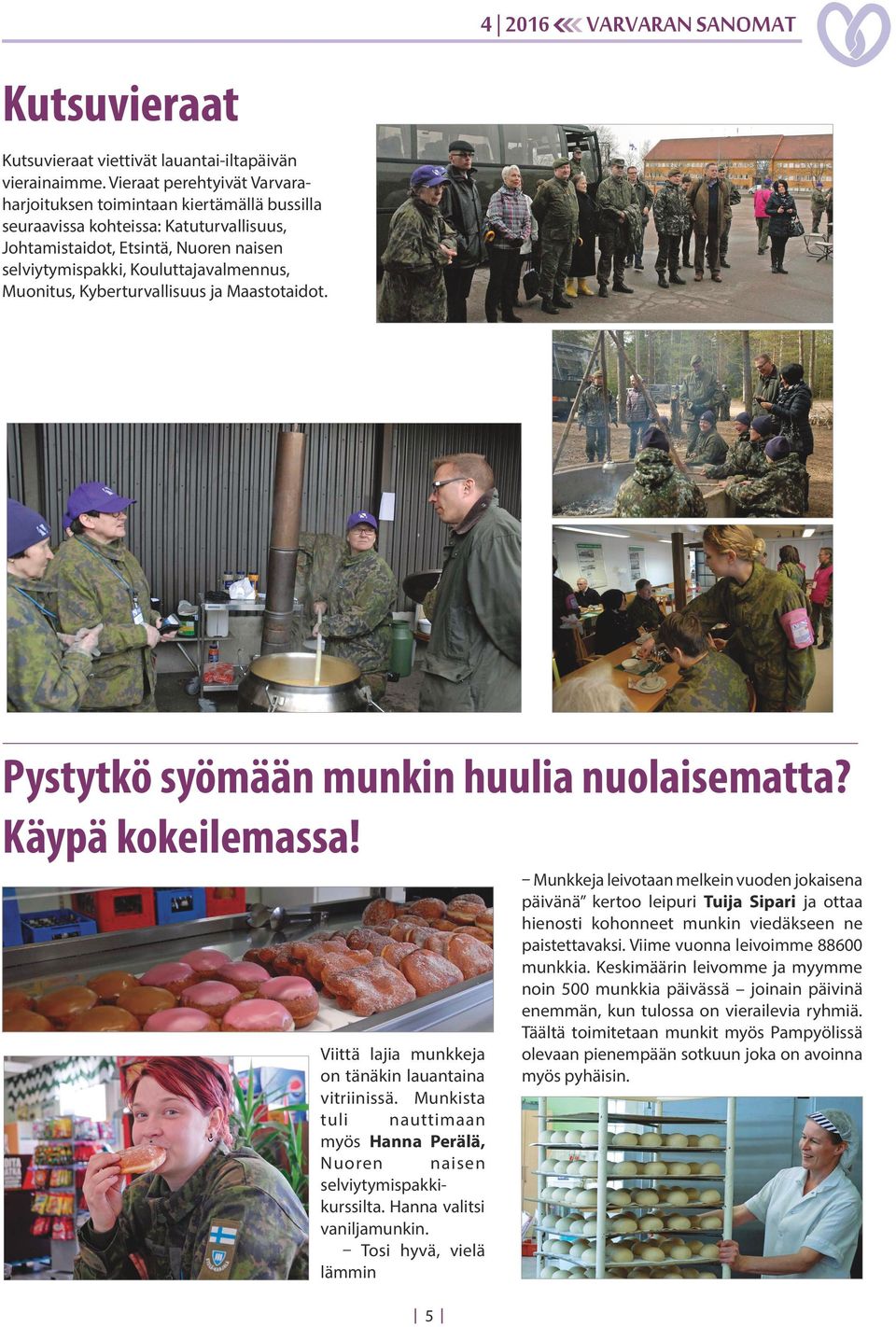Muonitus, Kyberturvallisuus ja Maastotaidot. Pystytkö syömään munkin huulia nuolaisematta? Käypä kokeilemassa! Viittä lajia munkkeja on tänäkin lauantaina vitriinissä.
