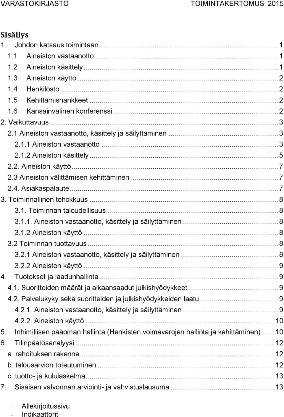 .. 7 2.3 Aineiston välittämisen kehittäminen... 7 2.4. Asiakaspalaute... 7 3. Toiminnallinen tehokkuus... 8 3.1. Toiminnan taloudellisuus... 8 3.1.1. Aineiston vastaanotto, käsittely ja säilyttäminen.
