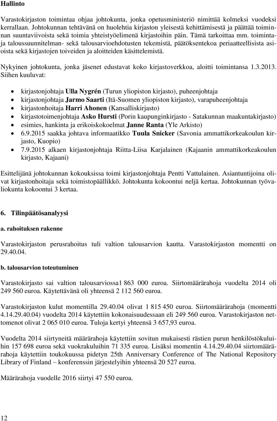 toimintaja taloussuunnitelman- sekä talousarvioehdotusten tekemistä, päätöksentekoa periaatteellisista asioista sekä kirjastojen toiveiden ja aloitteiden käsittelemistä.