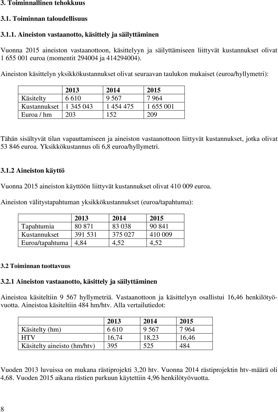 1. Aineiston vastaanotto, käsittely ja säilyttäminen Vuonna 2015 aineiston vastaanottoon, käsittelyyn ja säilyttämiseen liittyvät kustannukset olivat 1 655 001 euroa (momentit 294004 ja 414294004).