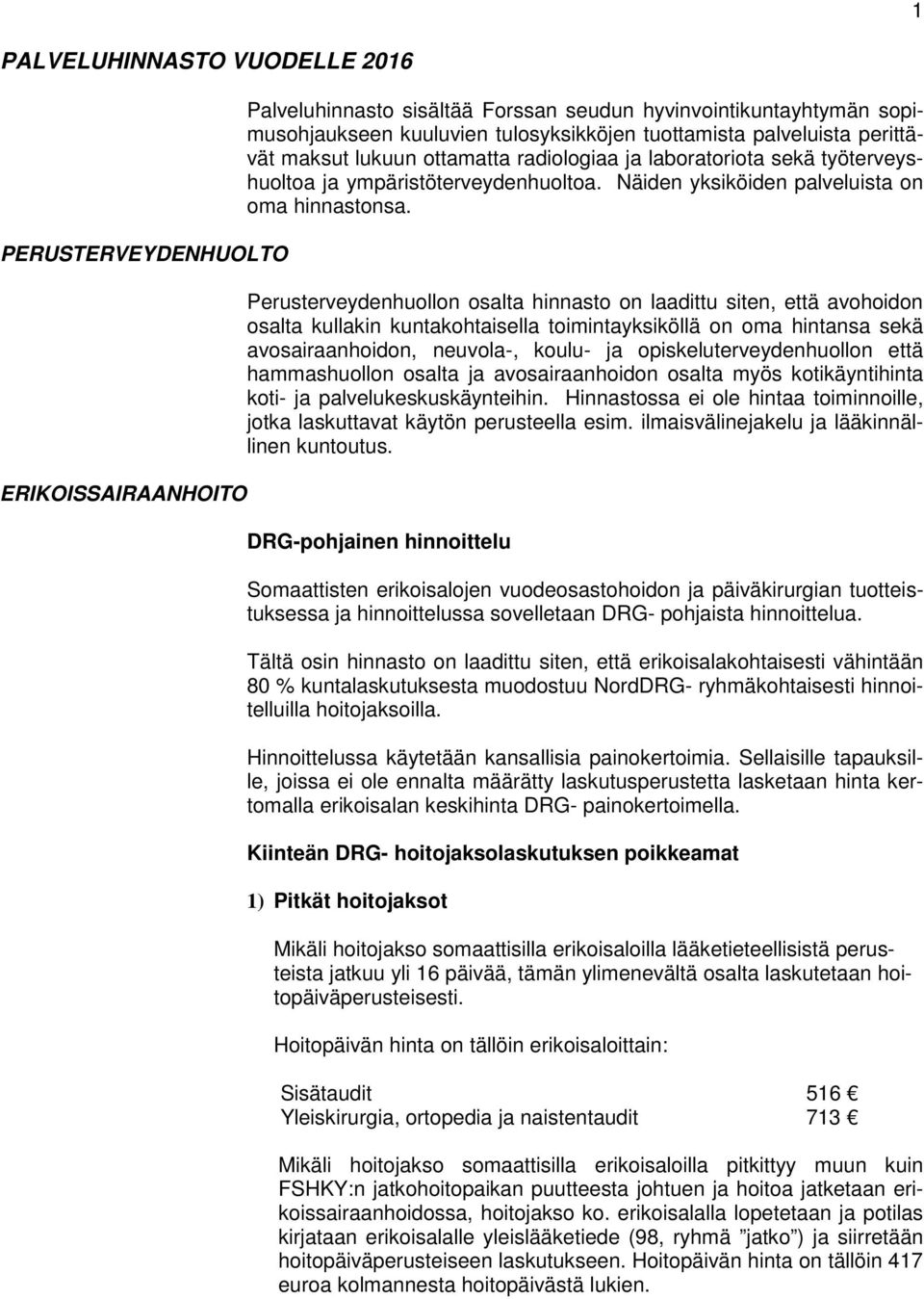 Perusterveydenhuollon osalta hinnasto on laadittu siten, että avohoidon osalta kullakin kuntakohtaisella toimintayksiköllä on oma hintansa sekä avosairaanhoidon, neuvola-, koulu- ja