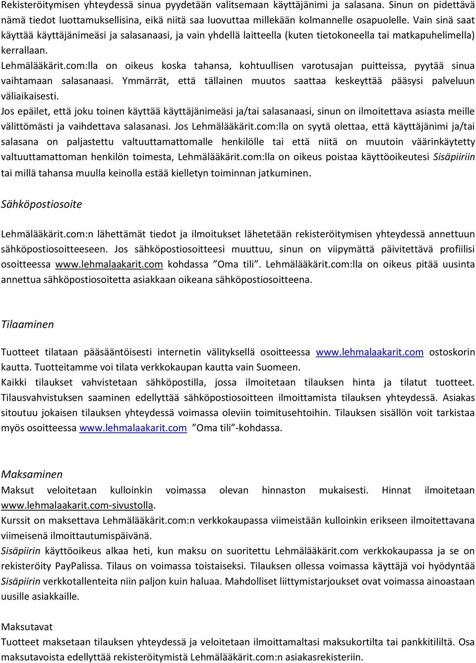 com:lla on oikeus koska tahansa, kohtuullisen varotusajan puitteissa, pyytää sinua vaihtamaan salasanaasi. Ymmärrät, että tällainen muutos saattaa keskeyttää pääsysi palveluun väliaikaisesti.