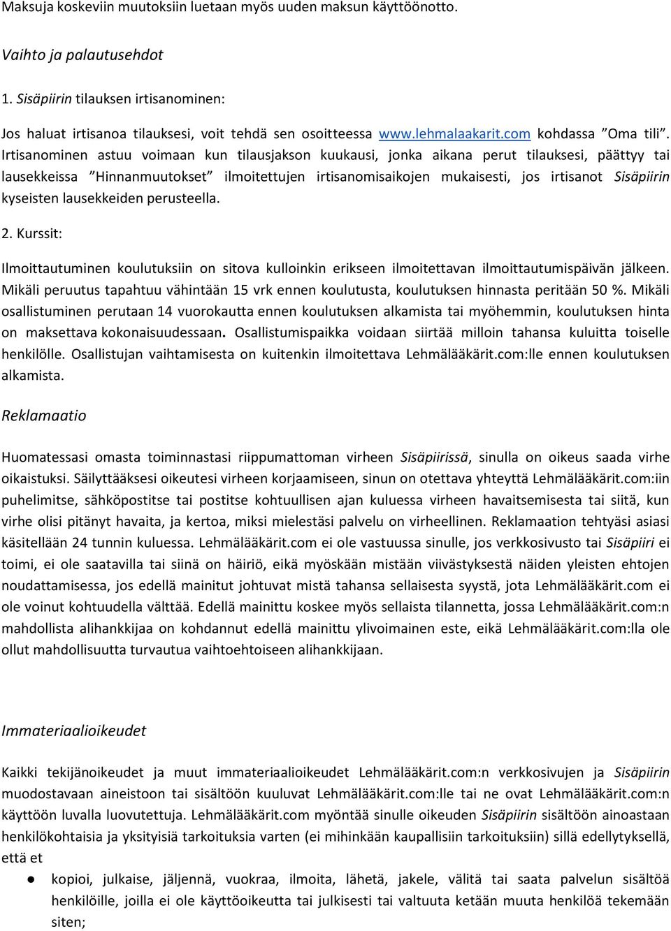 Irtisanominen astuu voimaan kun tilausjakson kuukausi, jonka aikana perut tilauksesi, päättyy tai lausekkeissa Hinnanmuutokset ilmoitettujen irtisanomisaikojen mukaisesti, jos irtisanot Sisäpiirin