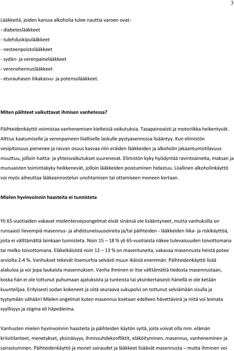 Alttius kaatumiselle ja verenpaineen liialliselle laskulle pystyasennossa lisääntyy.