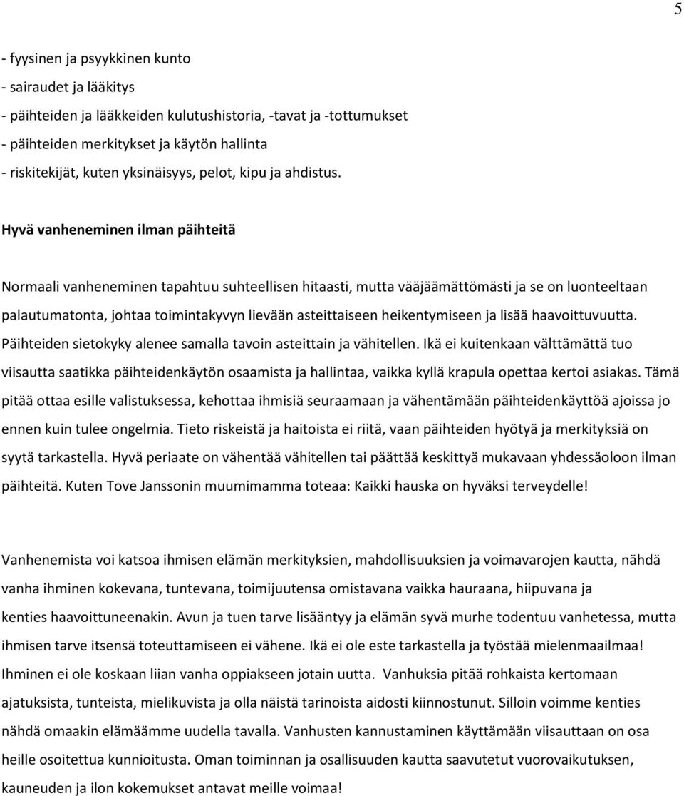 Hyvä vanheneminen ilman päihteitä Normaali vanheneminen tapahtuu suhteellisen hitaasti, mutta vääjäämättömästi ja se on luonteeltaan palautumatonta, johtaa toimintakyvyn lievään asteittaiseen