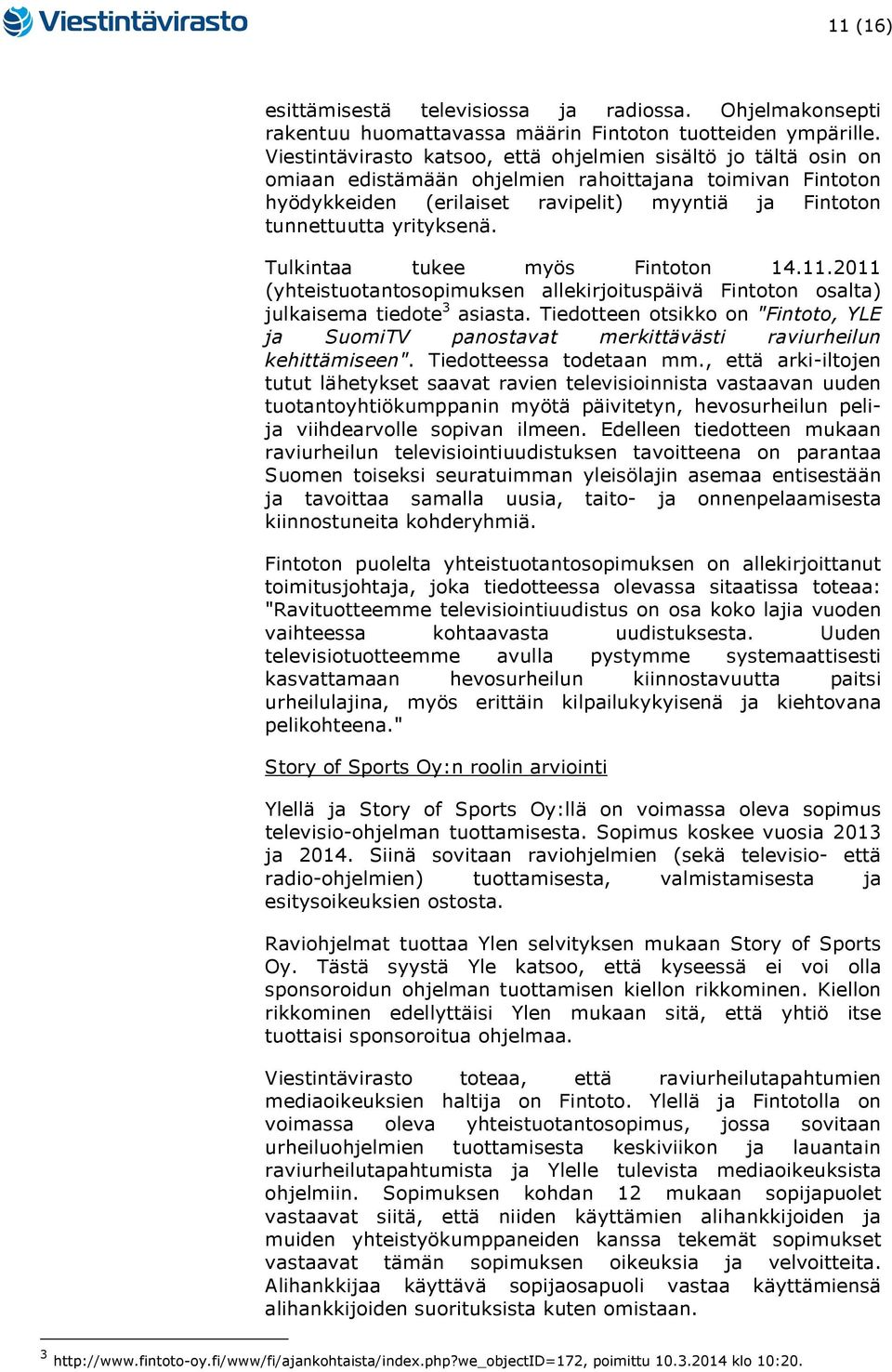 yrityksenä. Tulkintaa tukee myös Fintoton 14.11.2011 (yhteistuotantosopimuksen allekirjoituspäivä Fintoton osalta) julkaisema tiedote 3 asiasta.