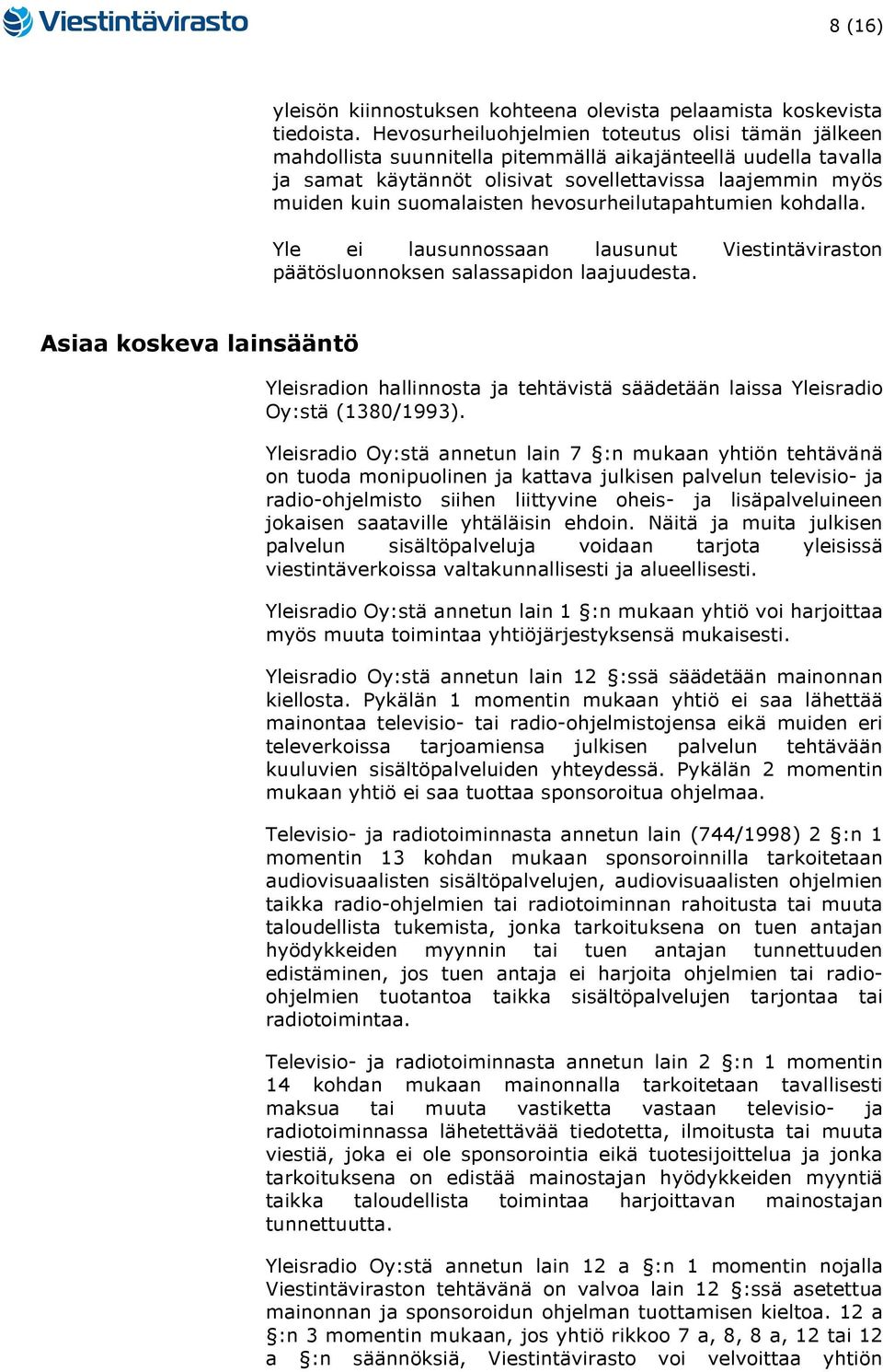 hevosurheilutapahtumien kohdalla. Yle ei lausunnossaan lausunut Viestintäviraston päätösluonnoksen salassapidon laajuudesta.