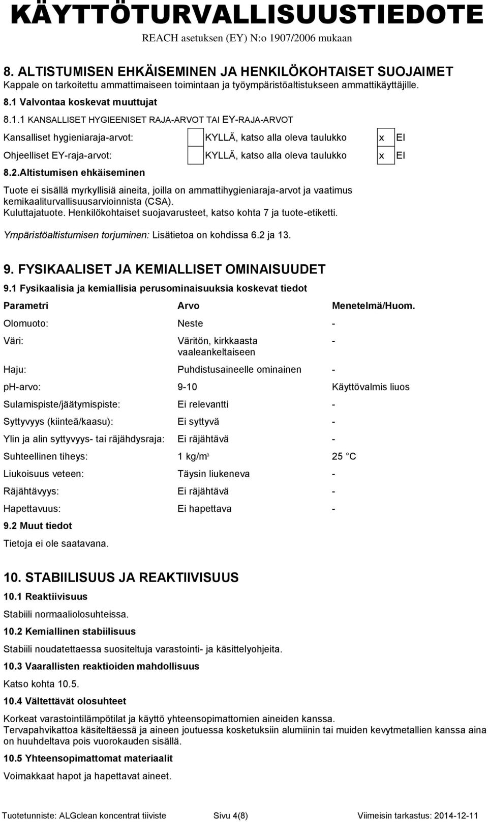 1 KANSALLISET HYGIEENISET RAJA-ARVOT TAI EY-RAJA-ARVOT Kansalliset hygieniaraja-arvot: KYLLÄ, katso alla oleva taulukko x EI Ohjeelliset EY-raja-arvot: KYLLÄ, katso alla oleva taulukko x EI 8.2.