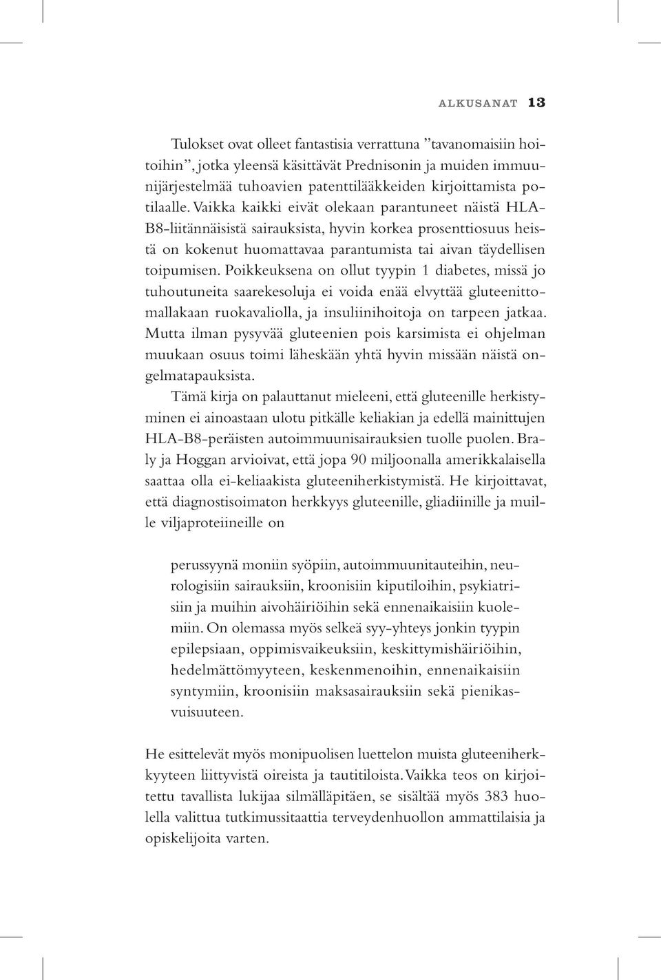 Poikkeuksena on ollut tyypin 1 diabetes, missä jo tuhoutuneita saarekesoluja ei voida enää elvyttää gluteenittomallakaan ruokavaliolla, ja insuliinihoitoja on tarpeen jatkaa.