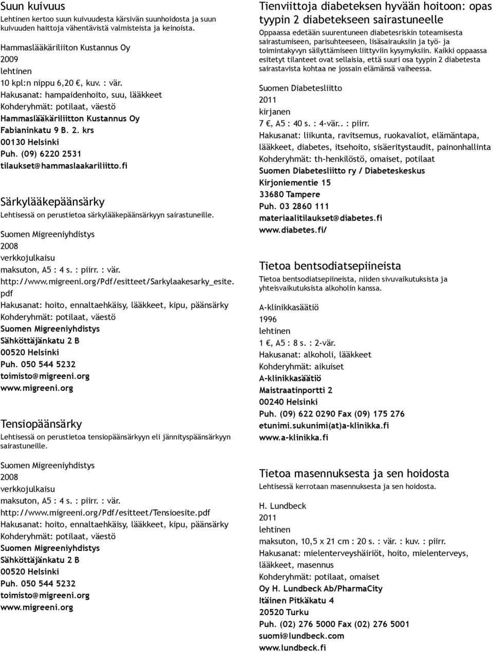 fi Särkylääkepäänsärky Lehtisessä on perustietoa särkylääkepäänsärkyyn sairastuneille. 2008 maksuton, A5 : 4 s. : piirr. : vär. http:///pdf/esitteet/sarkylaakesarky_esite.