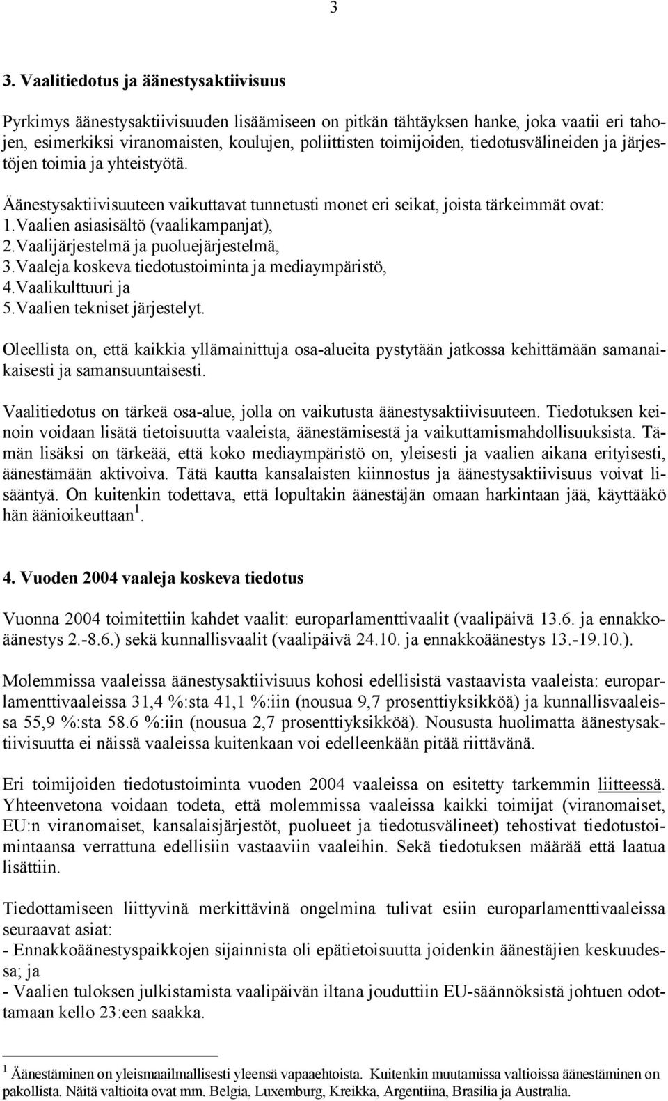 Vaalijärjestelmä ja puoluejärjestelmä, 3.Vaaleja koskeva tiedotustoiminta ja mediaympäristö, 4.Vaalikulttuuri ja 5.Vaalien tekniset järjestelyt.