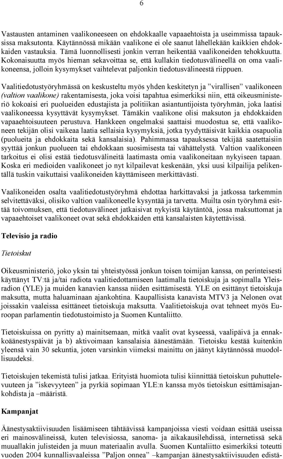 Kokonaisuutta myös hieman sekavoittaa se, että kullakin tiedotusvälineellä on oma vaalikoneensa, jolloin kysymykset vaihtelevat paljonkin tiedotusvälineestä riippuen.