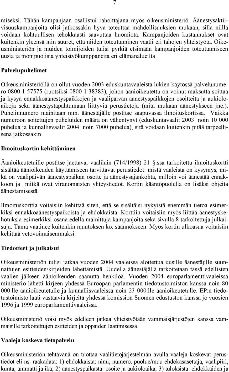 Kampanjoiden kustannukset ovat kuitenkin yleensä niin suuret, että niiden toteuttaminen vaatii eri tahojen yhteistyötä.