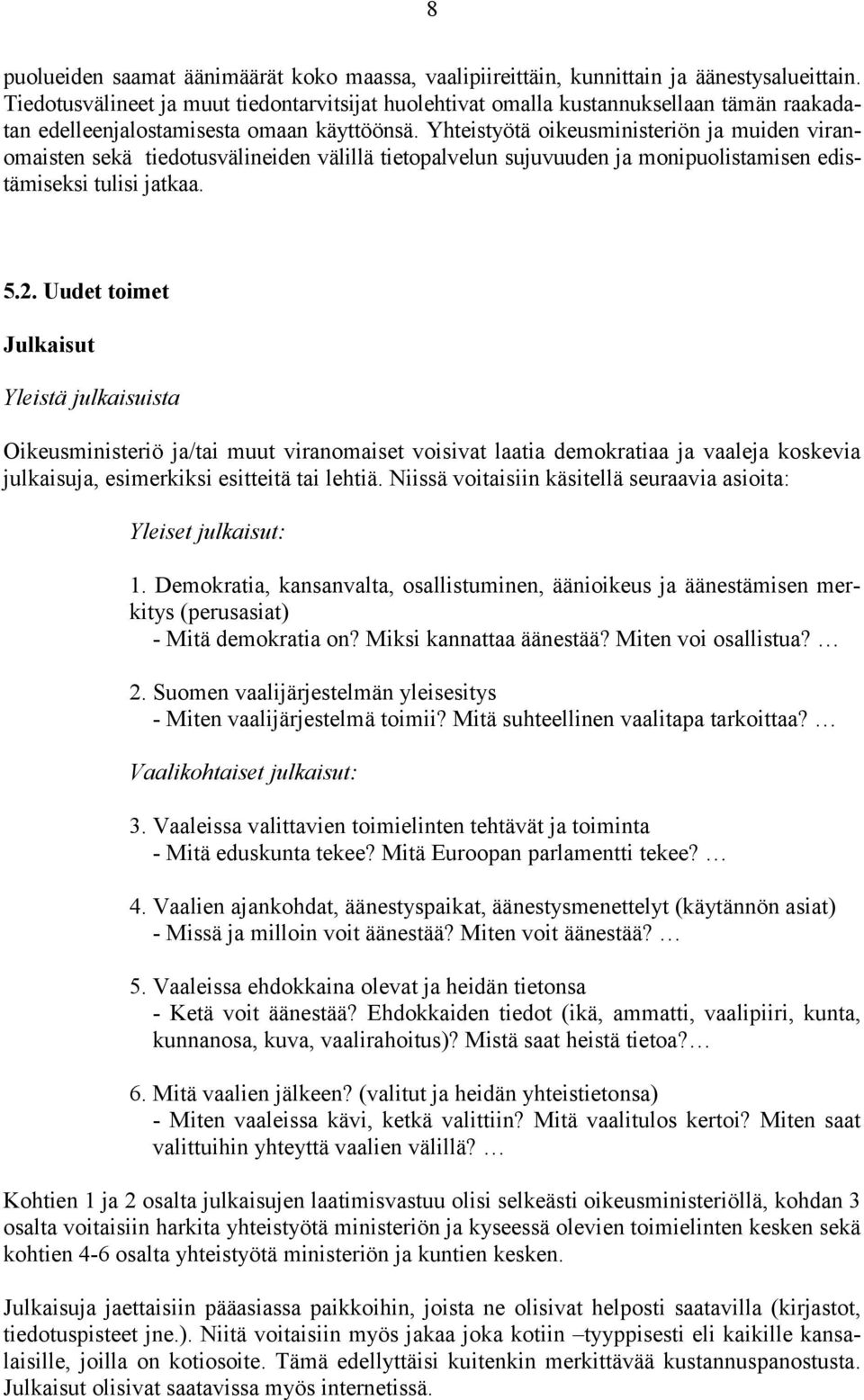 Yhteistyötä oikeusministeriön ja muiden viranomaisten sekä tiedotusvälineiden välillä tietopalvelun sujuvuuden ja monipuolistamisen edistämiseksi tulisi jatkaa. 5.2.