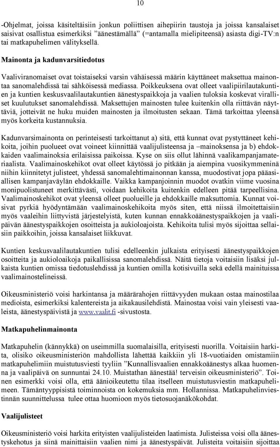 Poikkeuksena ovat olleet vaalipiirilautakuntien ja kuntien keskusvaalilautakuntien äänestyspaikkoja ja vaalien tuloksia koskevat viralliset kuulutukset sanomalehdissä.