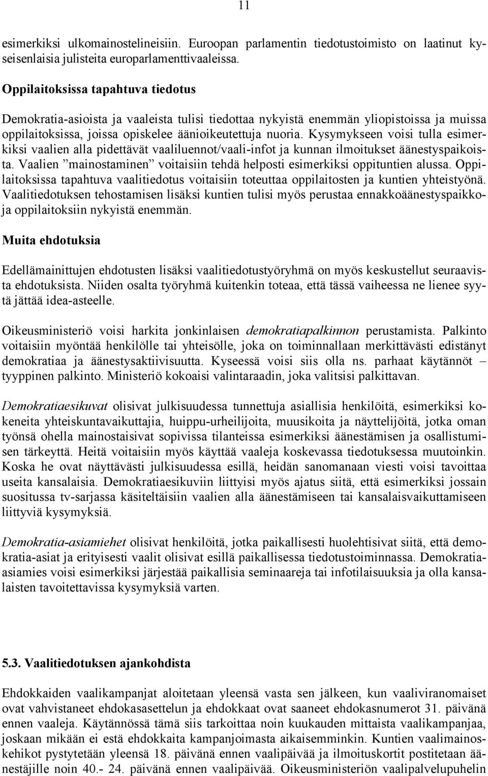 Kysymykseen voisi tulla esimerkiksi vaalien alla pidettävät vaaliluennot/vaali-infot ja kunnan ilmoitukset äänestyspaikoista.