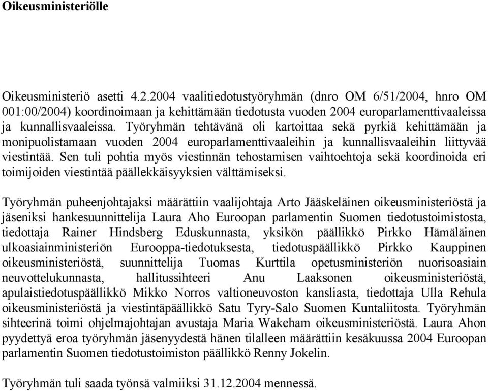 Työryhmän tehtävänä oli kartoittaa sekä pyrkiä kehittämään ja monipuolistamaan vuoden 2004 europarlamenttivaaleihin ja kunnallisvaaleihin liittyvää viestintää.