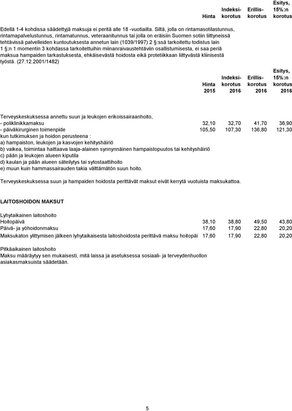 (1039/1997) 2 :ssä tarkoitettu todistus lain 1 :n 1 momentin 3 kohdassa tarkoitettuihin miinanraivaustehtäviin osallistumisesta, ei saa periä maksua hampaiden tarkastuksesta, ehkäisevästä hoidosta