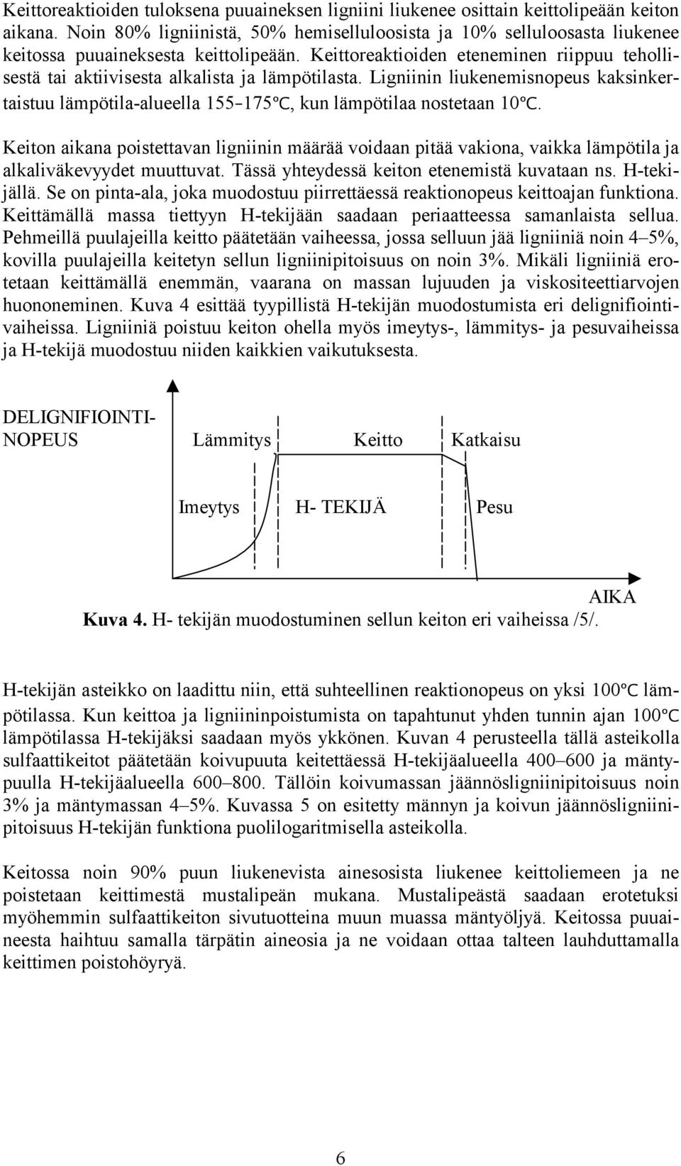 Keittoreaktioiden eteneminen riippuu tehollisestä tai aktiivisesta alkalista ja lämpötilasta. Ligniinin liukenemisnopeus kaksinkertaistuu lämpötila-alueella 155 175ºC, kun lämpötilaa nostetaan 10ºC.