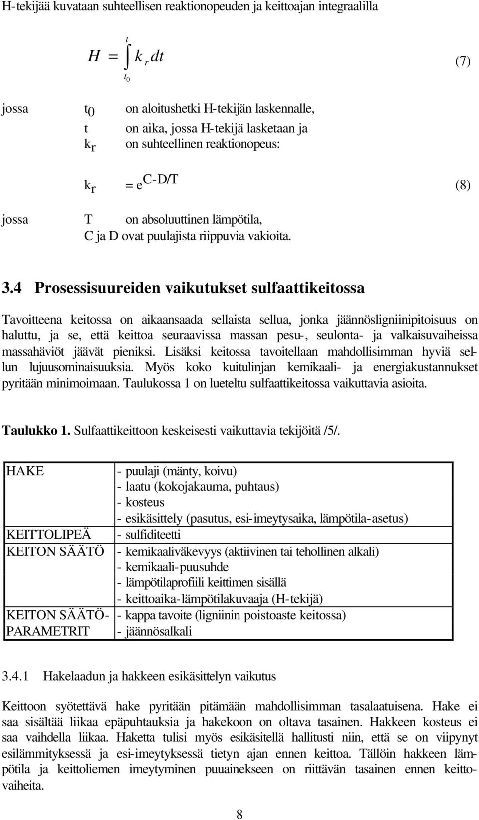 4 Prosessisuureiden vaikutukset sulfaattikeitossa Tavoitteena keitossa on aikaansaada sellaista sellua, jonka jäännösligniinipitoisuus on haluttu, ja se, että keittoa seuraavissa massan pesu-,