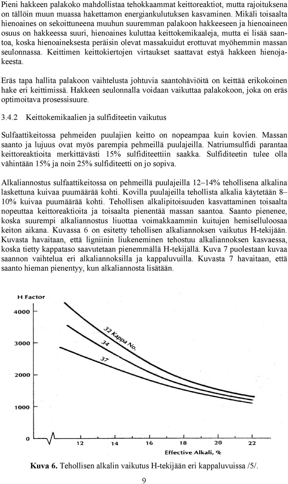 hienoaineksesta peräisin olevat massakuidut erottuvat myöhemmin massan seulonnassa. Keittimen keittokiertojen virtaukset saattavat estyä hakkeen hienojakeesta.