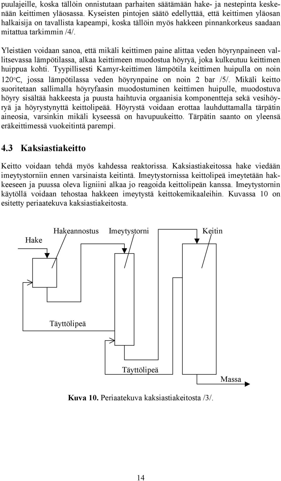 Yleistäen voidaan sanoa, että mikäli keittimen paine alittaa veden höyrynpaineen vallitsevassa lämpötilassa, alkaa keittimeen muodostua höyryä, joka kulkeutuu keittimen huippua kohti.