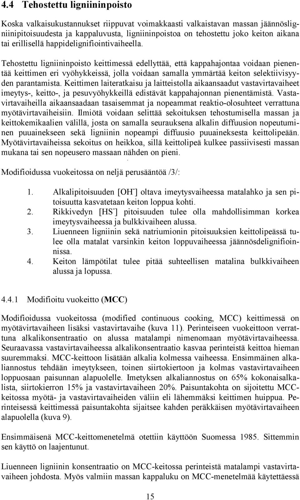 Tehostettu ligniininpoisto keittimessä edellyttää, että kappahajontaa voidaan pienentää keittimen eri vyöhykkeissä, jolla voidaan samalla ymmärtää keiton selektiivisyyden parantamista.