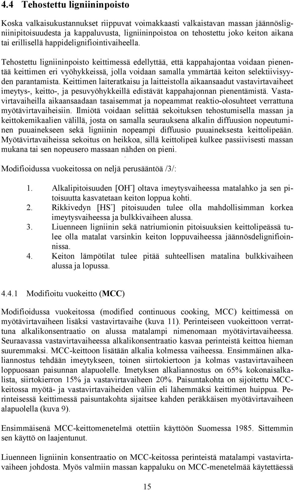 Tehostettu ligniininpoisto keittimessä edellyttää, että kappahajontaa voidaan pienentää keittimen eri vyöhykkeissä, jolla voidaan samalla ymmärtää keiton selektiivisyyden parantamista.