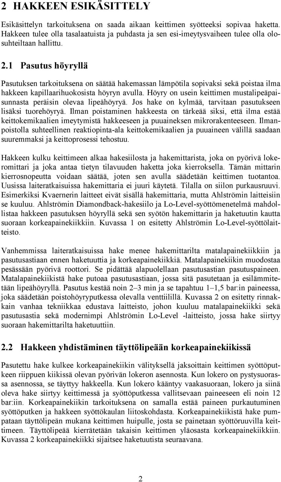 1 Pasutus höyryllä Pasutuksen tarkoituksena on säätää hakemassan lämpötila sopivaksi sekä poistaa ilma hakkeen kapillaarihuokosista höyryn avulla.