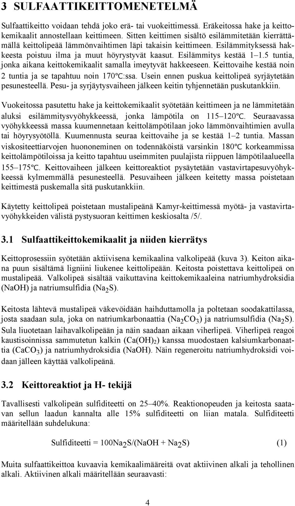 Esilämmitys kestää 1 1.5 tuntia, jonka aikana keittokemikaalit samalla imeytyvät hakkeeseen. Keittovaihe kestää noin 2 tuntia ja se tapahtuu noin 170ºC:ssa.