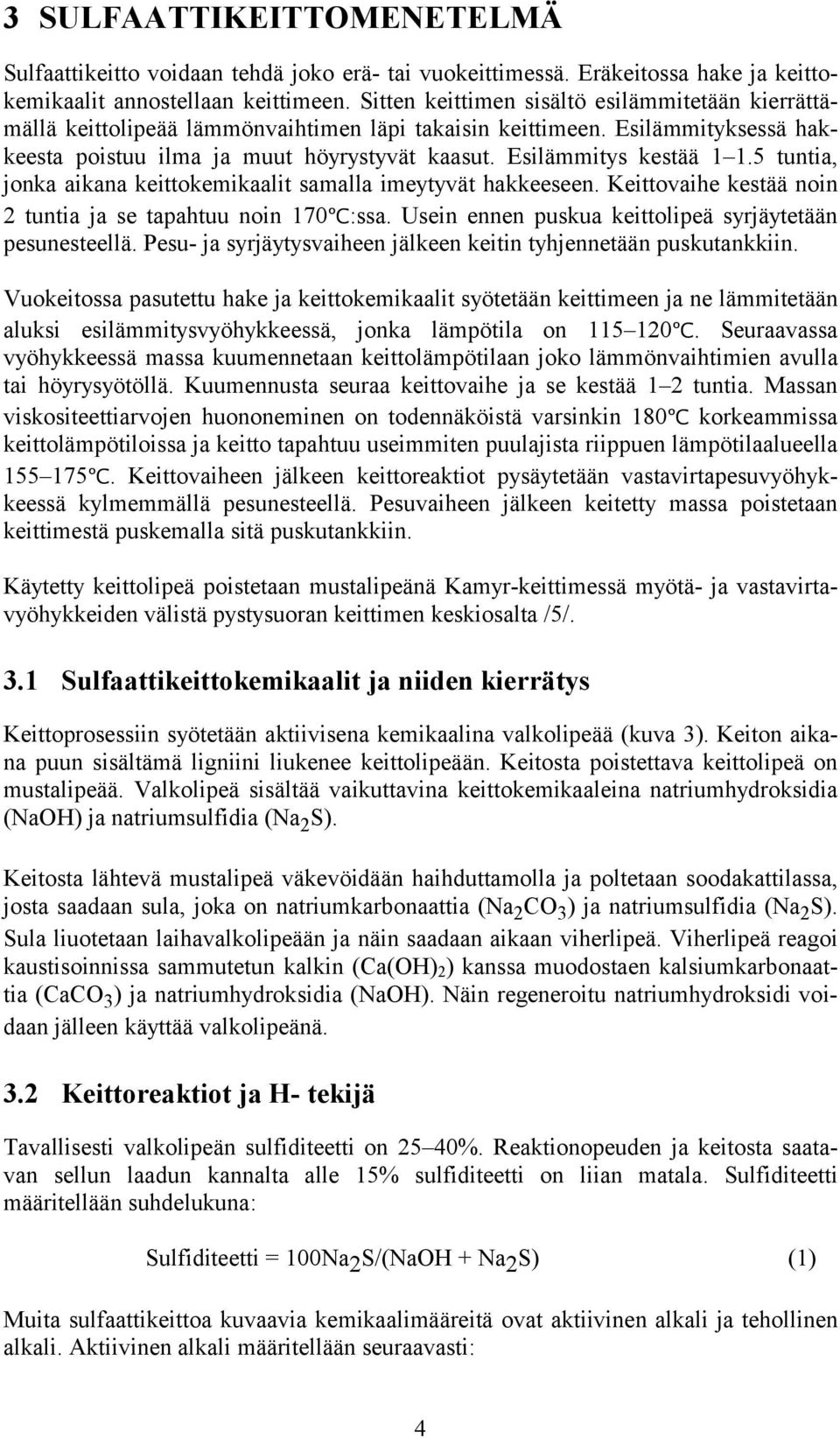 Esilämmitys kestää 1 1.5 tuntia, jonka aikana keittokemikaalit samalla imeytyvät hakkeeseen. Keittovaihe kestää noin 2 tuntia ja se tapahtuu noin 170ºC:ssa.