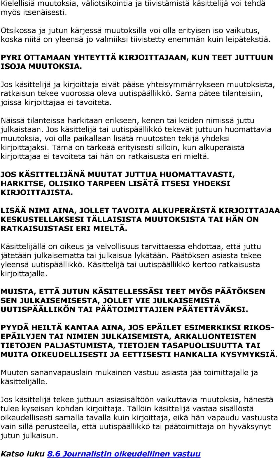 PYRI OTTAMAAN YHTEYTTÄ KIRJOITTAJAAN, KUN TEET JUTTUUN ISOJA MUUTOKSIA. Jos käsittelijä ja kirjoittaja eivät pääse yhteisymmärrykseen muutoksista, ratkaisun tekee vuorossa oleva uutispäällikkö.