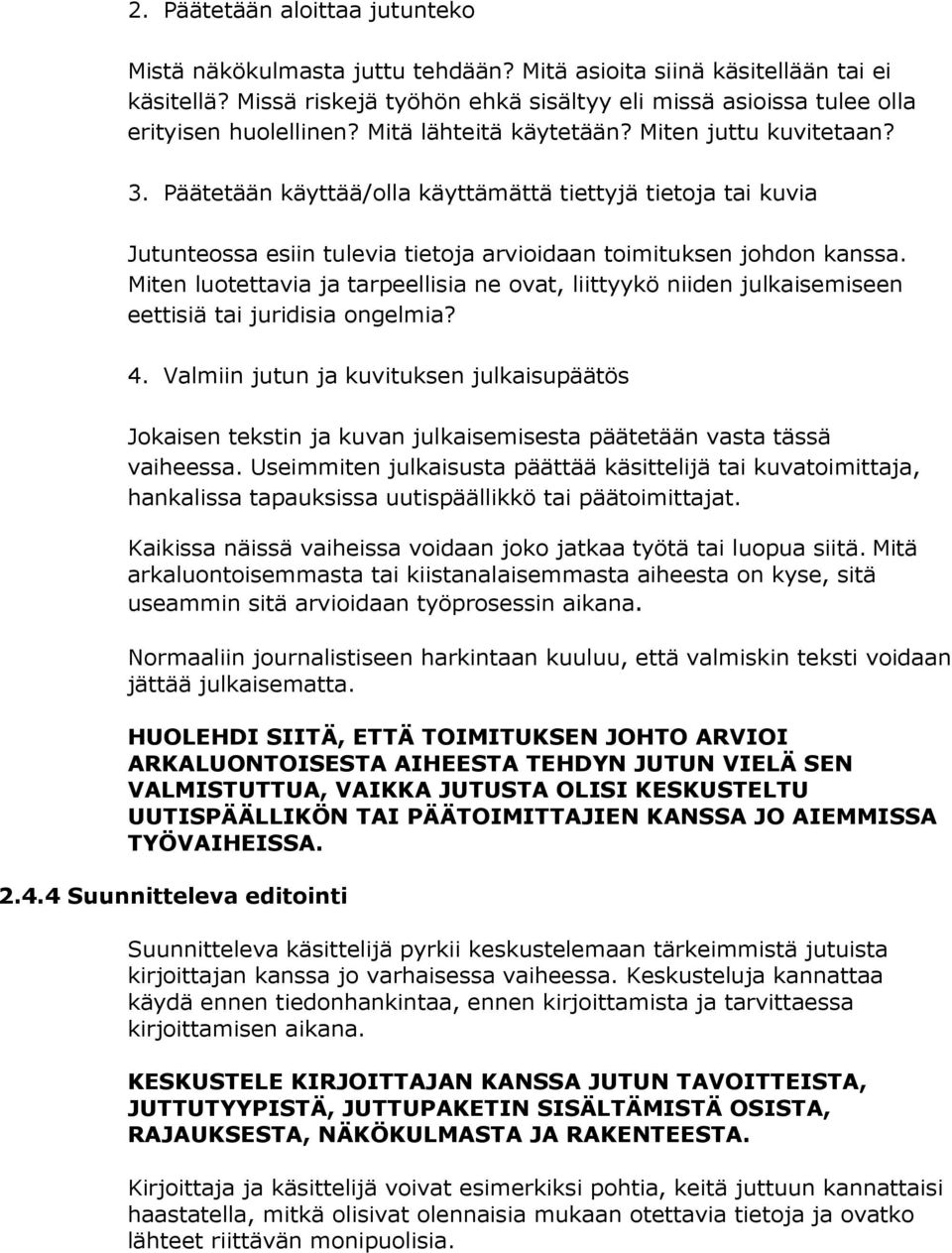 Päätetään käyttää/olla käyttämättä tiettyjä tietoja tai kuvia Jutunteossa esiin tulevia tietoja arvioidaan toimituksen johdon kanssa.