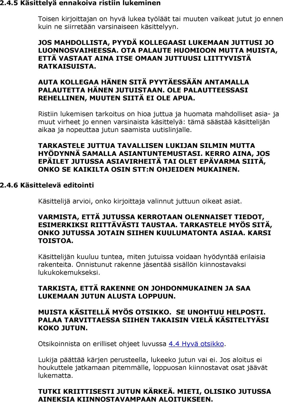 AUTA KOLLEGAA HÄNEN SITÄ PYYTÄESSÄÄN ANTAMALLA PALAUTETTA HÄNEN JUTUISTAAN. OLE PALAUTTEESSASI REHELLINEN, MUUTEN SIITÄ EI OLE APUA.