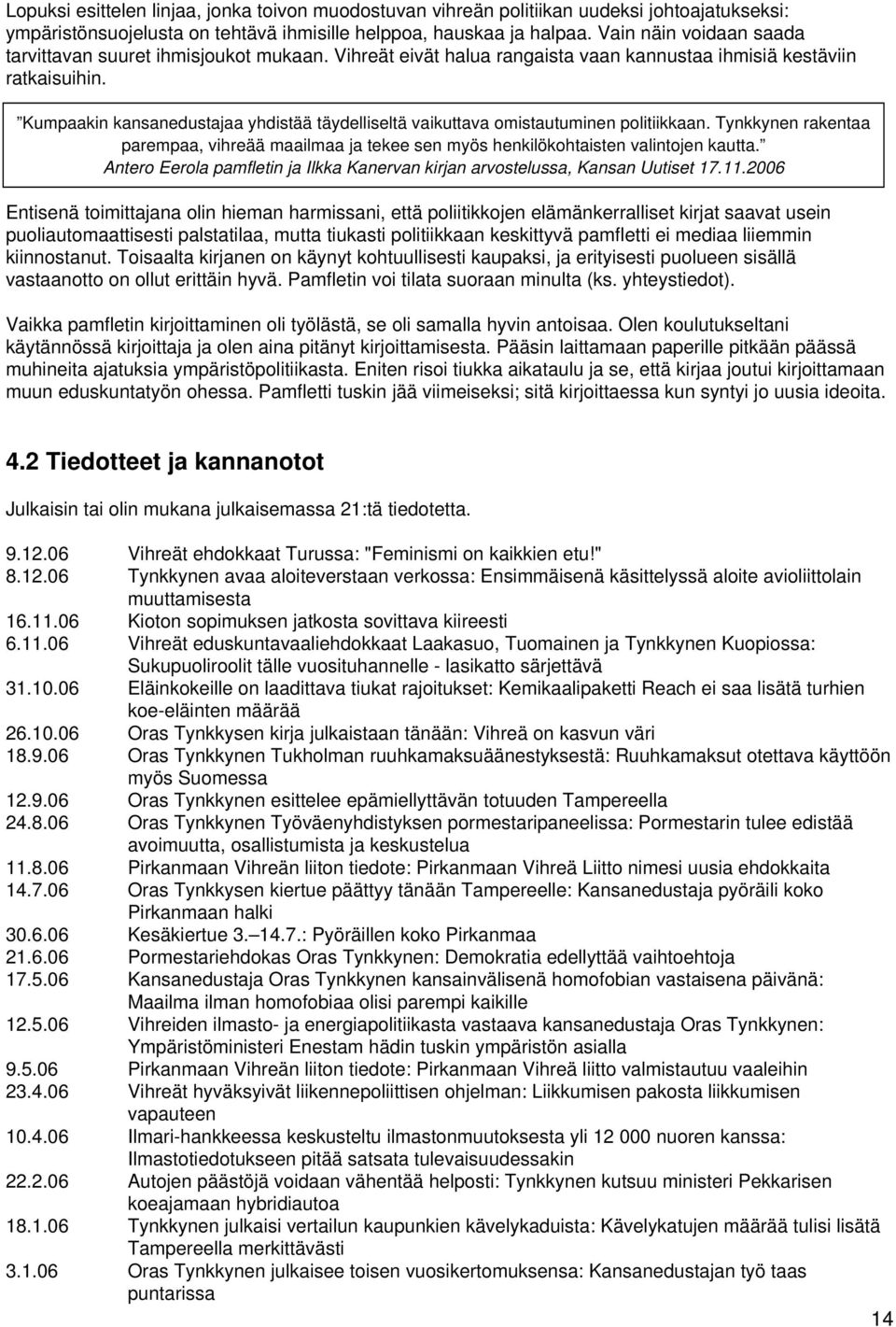 Kumpaakin kansanedustajaa yhdistää täydelliseltä vaikuttava omistautuminen politiikkaan. Tynkkynen rakentaa parempaa, vihreää maailmaa ja tekee sen myös henkilökohtaisten valintojen kautta.