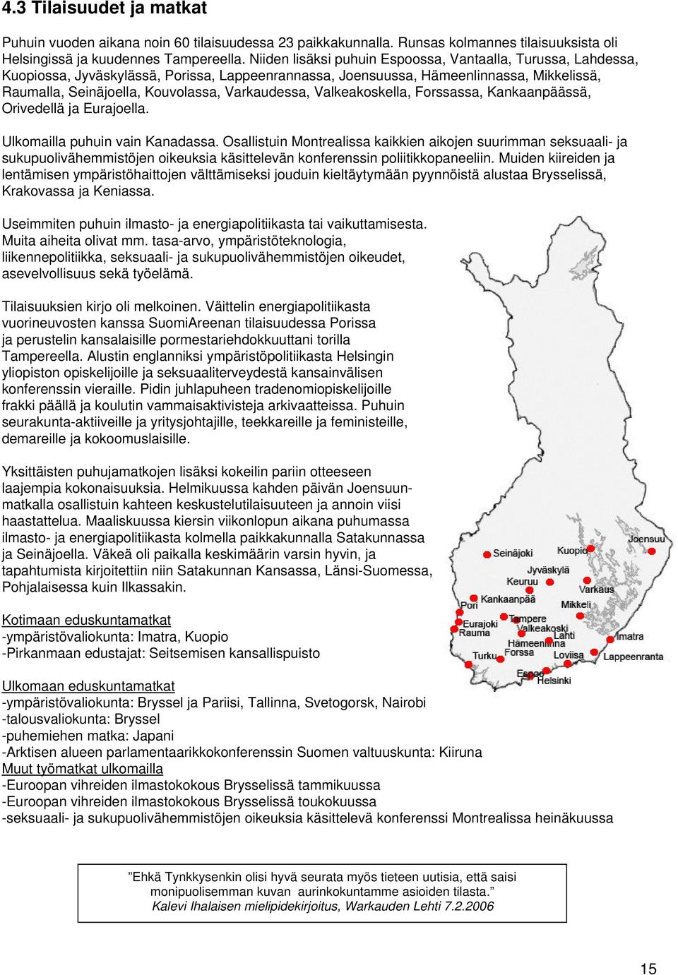 Varkaudessa, Valkeakoskella, Forssassa, Kankaanpäässä, Orivedellä ja Eurajoella. Ulkomailla puhuin vain Kanadassa.