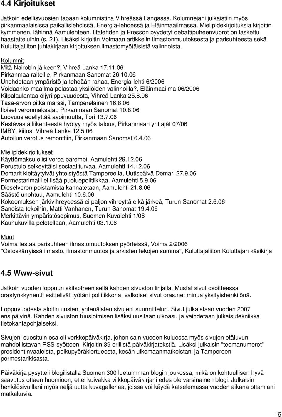 Lisäksi kirjoitin Voimaan artikkelin ilmastonmuutoksesta ja parisuhteesta sekä Kuluttajaliiton juhlakirjaan kirjoituksen ilmastomyötäisistä valinnoista. Kolumnit Mitä Nairobin jälkeen?