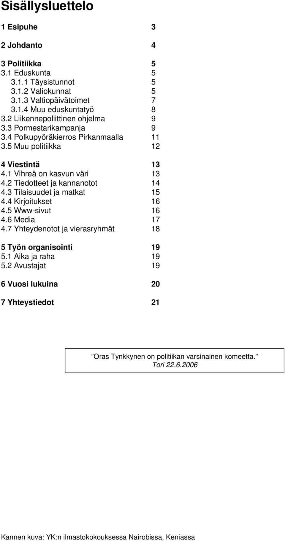 2 Tiedotteet ja kannanotot 14 4.3 Tilaisuudet ja matkat 15 4.4 Kirjoitukset 16 4.5 Www-sivut 16 4.6 Media 17 4.7 Yhteydenotot ja vierasryhmät 18 5 Työn organisointi 19 5.