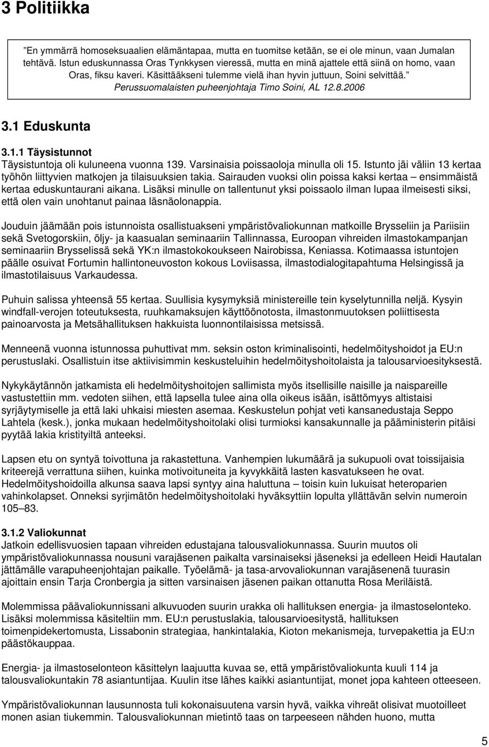 Perussuomalaisten puheenjohtaja Timo Soini, AL 12.8.2006 3.1 Eduskunta 3.1.1 Täysistunnot Täysistuntoja oli kuluneena vuonna 139. Varsinaisia poissaoloja minulla oli 15.