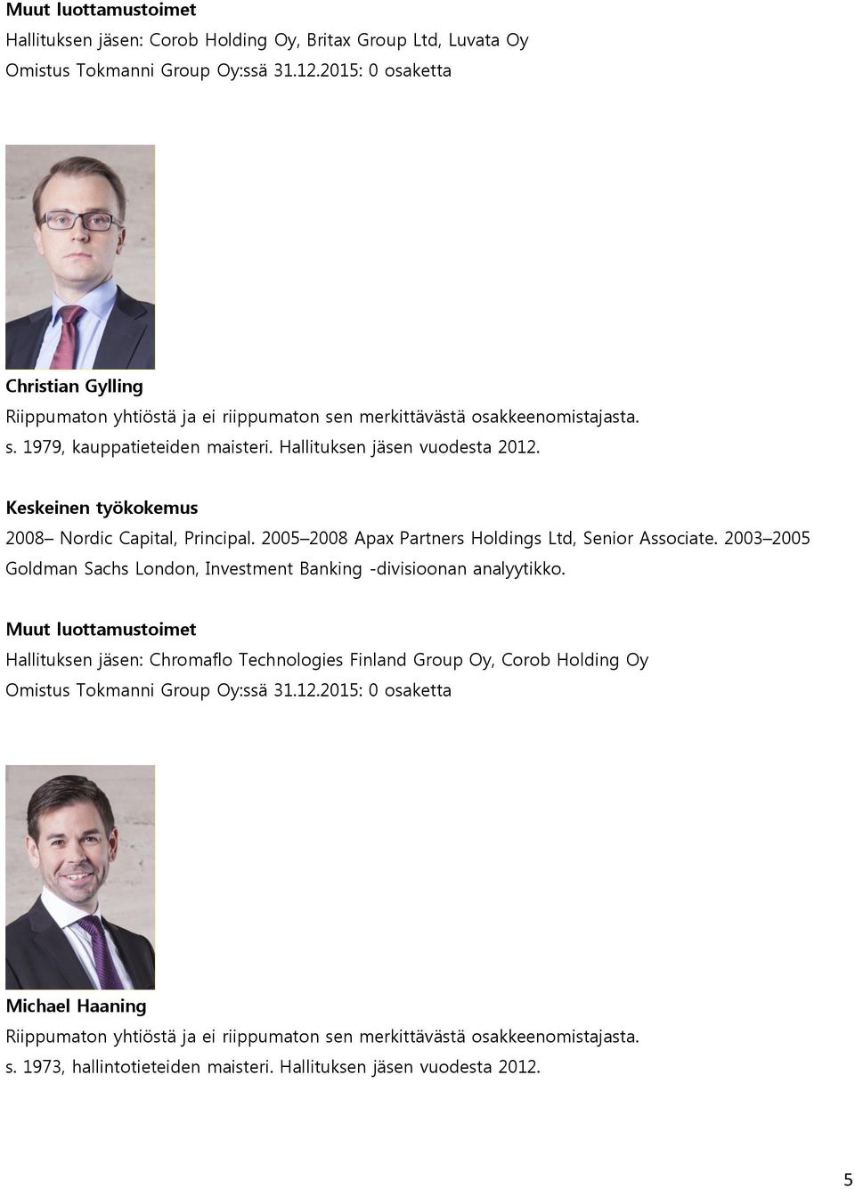 Keskeinen työkokemus 2008 Nordic Capital, Principal. 2005 2008 Apax Partners Holdings Ltd, Senior Associate. 2003 2005 Goldman Sachs London, Investment Banking -divisioonan analyytikko.